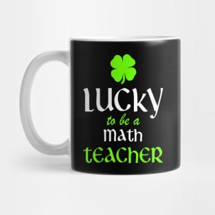 Lucky To Be A Math Teacher St Patricks Day Irish Funny Mug